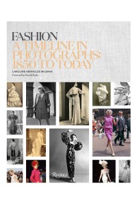 “Fashion: A Timeline in Photographs: 1850 to Today” by Caroline Rennolds Milbank with a foreword by Harold Koda