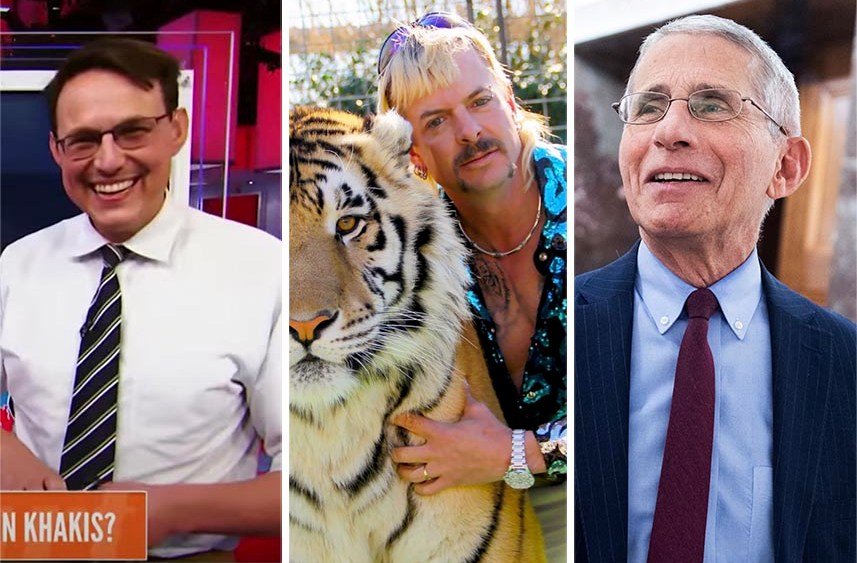 From left: Steve Kornacki, Tiger King, and Doctor Anthony Fauci.