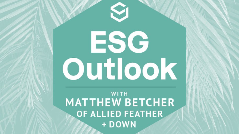 ESG Outlook: Allied Feather + Downs Matthew Betcher on Dispelling Sustainability 'Myths'